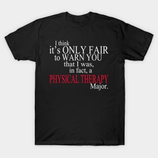 I Think It’s Only Fair To Warn You That I Was, In Fact, A Physical Therapy Major T-Shirt